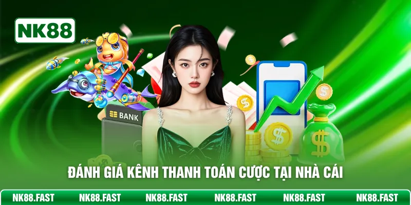 Nạp Tiền NK88 - Hướng Dẫn Thực Hiện Chi Tiết Cho Mọi Bet Thủ Đánh giá kênh thanh toán cược tại nhà cái