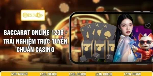 Baccarat Online 123B - Trải Nghiệm Trực Tuyến Chuẩn Casino