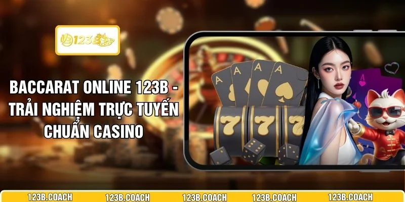 Baccarat Online 123B - Trải Nghiệm Trực Tuyến Chuẩn Casino