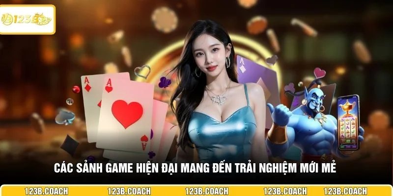 Các sảnh game hiện đại mang đến trải nghiệm mới mẻ
