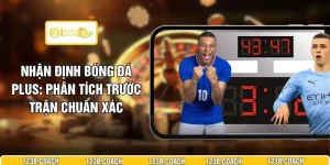 Nhận Định Bóng Đá Plus - Phân Tích Trước Trận Chuẩn Xác 