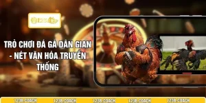Trò Chơi Đá Gà Dân Gian - Nét Văn Hóa Truyền Thống