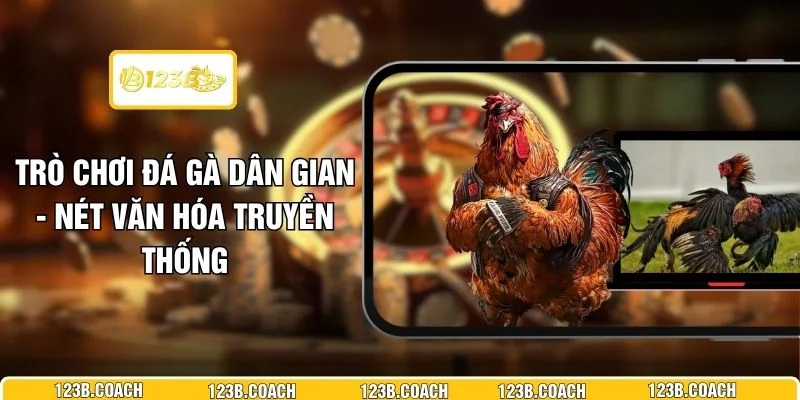 Trò Chơi Đá Gà Dân Gian - Nét Văn Hóa Truyền Thống